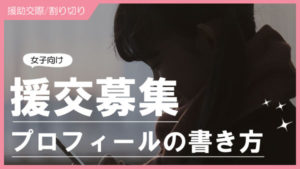 女子が援交募集する場合のプロフィールの書き方！素人女子が使えるプロフ・例文あり