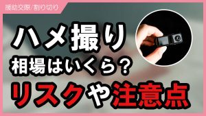 援交ハメ撮りの相場！ハメ撮りすることのリスクや注意点